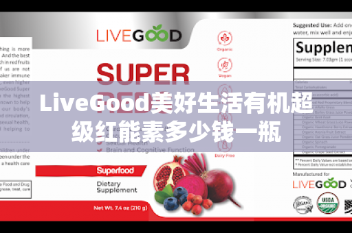 LiveGood美好生活有机超级红能素多少钱一瓶
